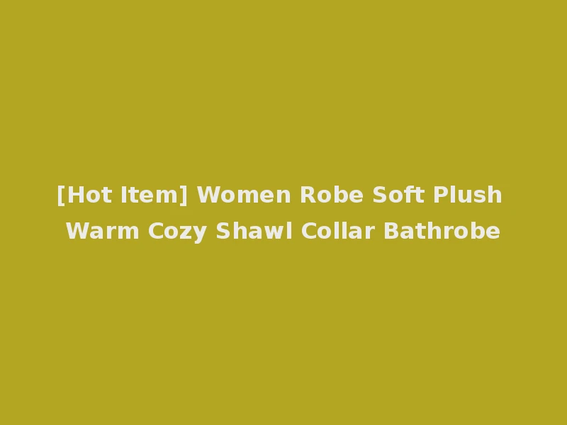 [Hot Item] Women Robe Soft Plush Warm Cozy Shawl Collar Bathrobe