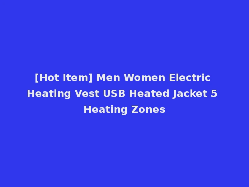 [Hot Item] Men Women Electric Heating Vest USB Heated Jacket 5 Heating Zones