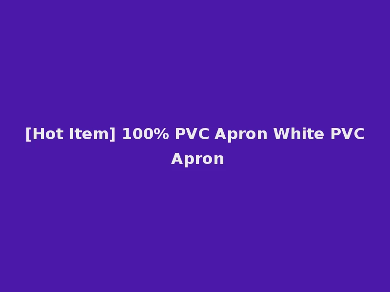 [Hot Item] 100% PVC Apron White PVC Apron
