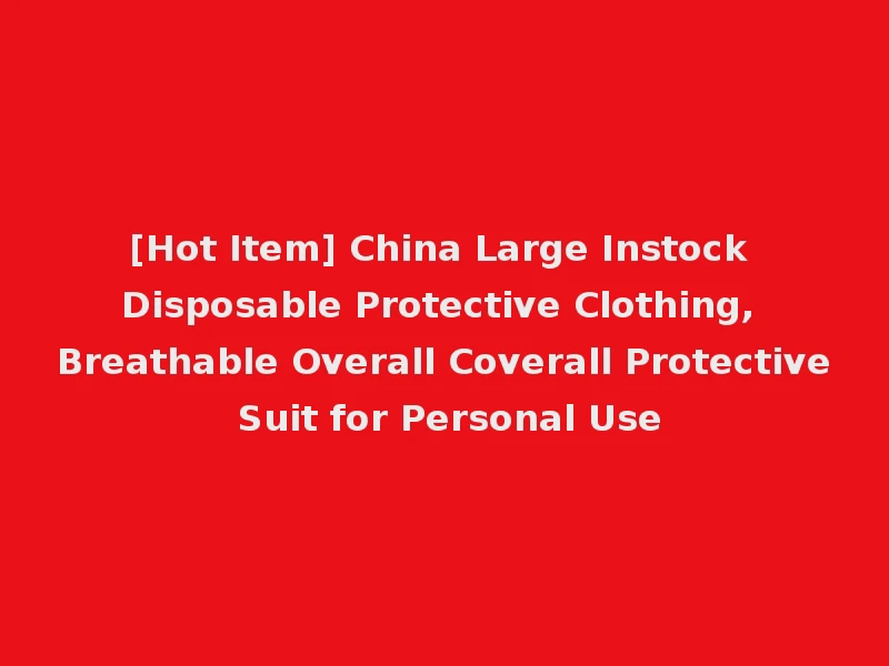 [Hot Item] China Large Instock Disposable Protective Clothing, Breathable Overall Coverall Protective Suit for Personal Use