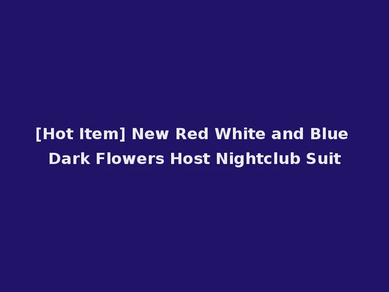 [Hot Item] New Red White and Blue Dark Flowers Host Nightclub Suit