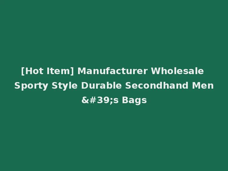[Hot Item] Manufacturer Wholesale Sporty Style Durable Secondhand Men's Bags