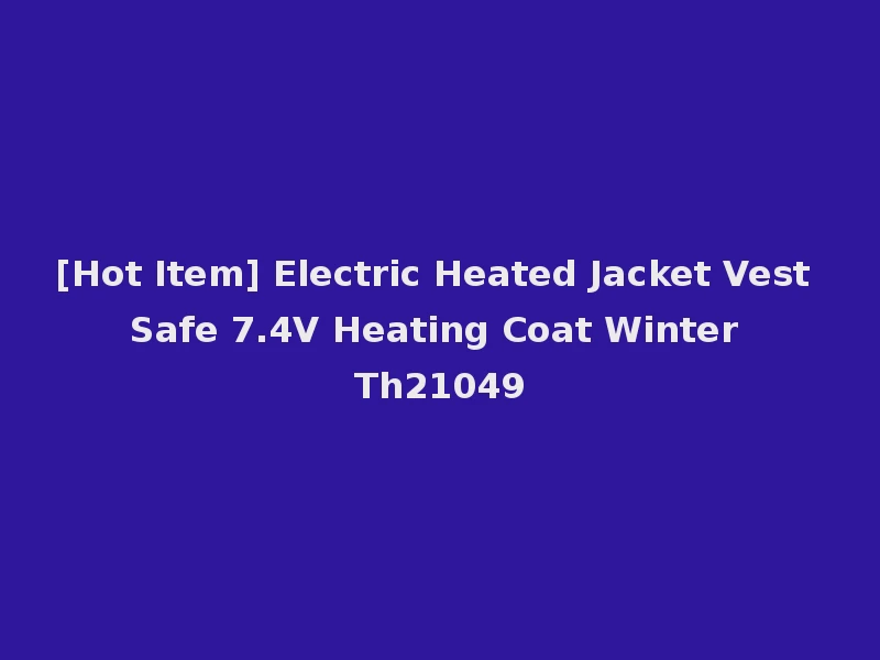 [Hot Item] Electric Heated Jacket Vest Safe 7.4V Heating Coat Winter Th21049