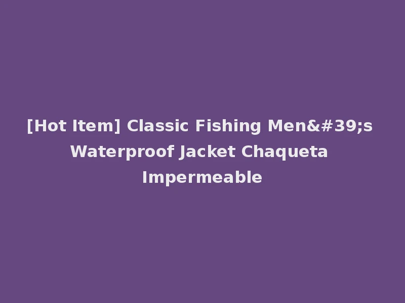[Hot Item] Classic Fishing Men's Waterproof Jacket Chaqueta Impermeable