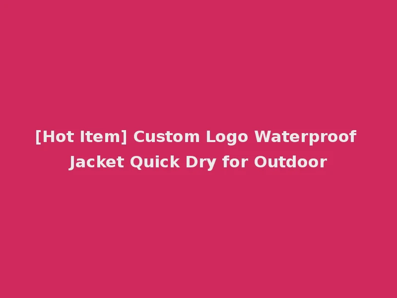 [Hot Item] Custom Logo Waterproof Jacket Quick Dry for Outdoor