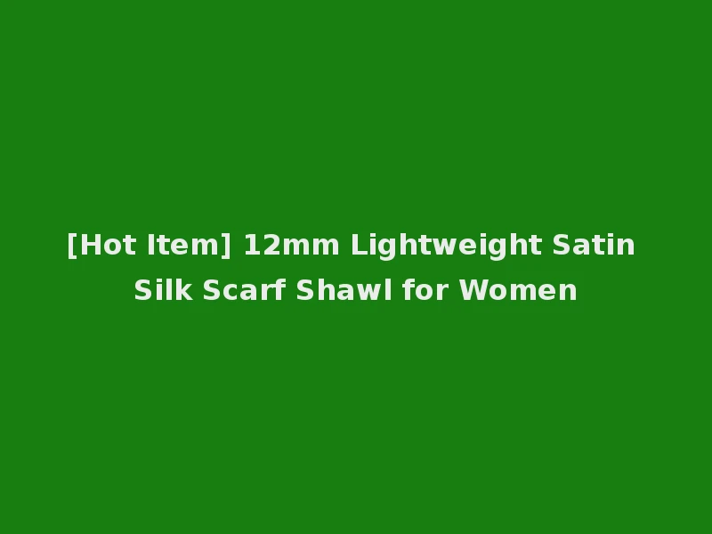 [Hot Item] 12mm Lightweight Satin Silk Scarf Shawl for Women