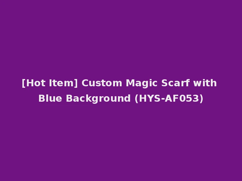 [Hot Item] Custom Magic Scarf with Blue Background (HYS-AF053)