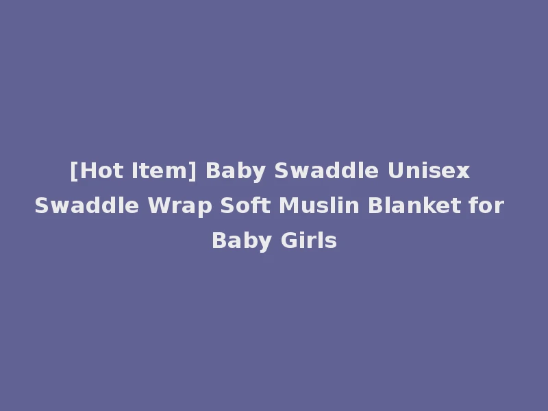 [Hot Item] Baby Swaddle Unisex Swaddle Wrap Soft Muslin Blanket for Baby Girls