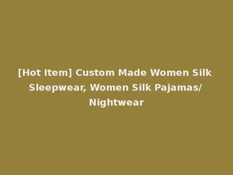 [Hot Item] Custom Made Women Silk Sleepwear, Women Silk Pajamas/Nightwear