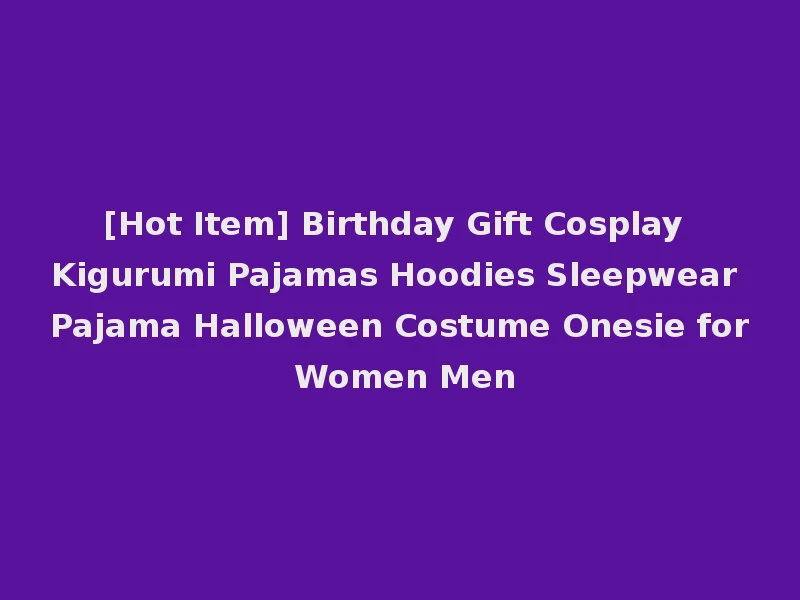 [Hot Item] Birthday Gift Cosplay Kigurumi Pajamas Hoodies Sleepwear Pajama Halloween Costume Onesie for Women Men
