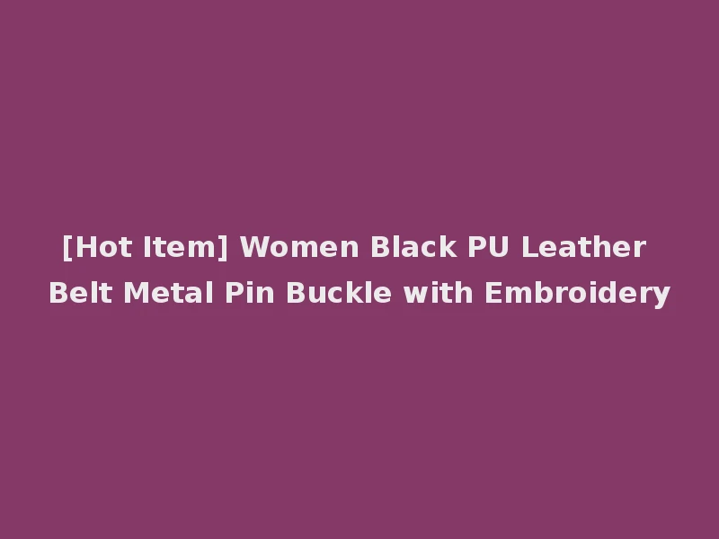 [Hot Item] Women Black PU Leather Belt Metal Pin Buckle with Embroidery