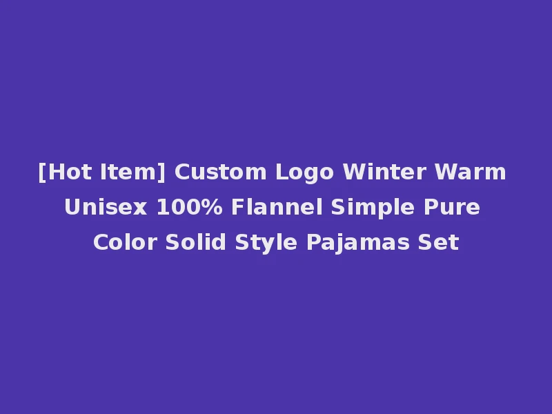 [Hot Item] Custom Logo Winter Warm Unisex 100% Flannel Simple Pure Color Solid Style Pajamas Set