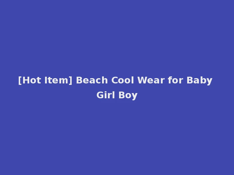[Hot Item] Beach Cool Wear for Baby Girl Boy
