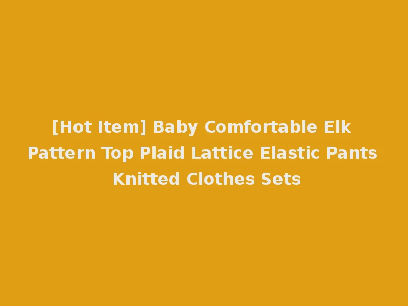 [Hot Item] Baby Comfortable Elk Pattern Top Plaid Lattice Elastic Pants Knitted Clothes Sets