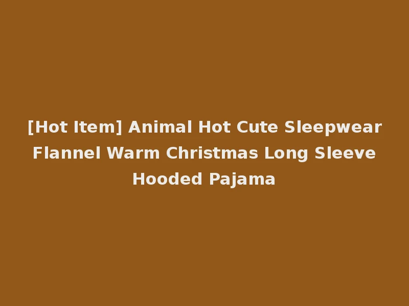 [Hot Item] Animal Hot Cute Sleepwear Flannel Warm Christmas Long Sleeve Hooded Pajama