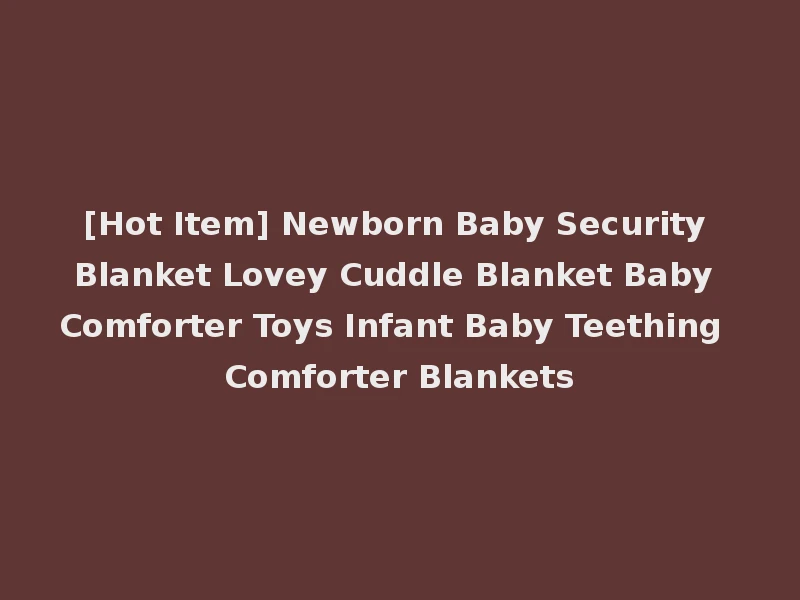 [Hot Item] Newborn Baby Security Blanket Lovey Cuddle Blanket Baby Comforter Toys Infant Baby Teething Comforter Blankets