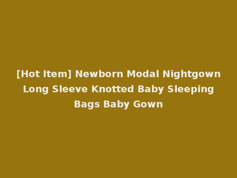 [Hot Item] Newborn Modal Nightgown Long Sleeve Knotted Baby Sleeping Bags Baby Gown