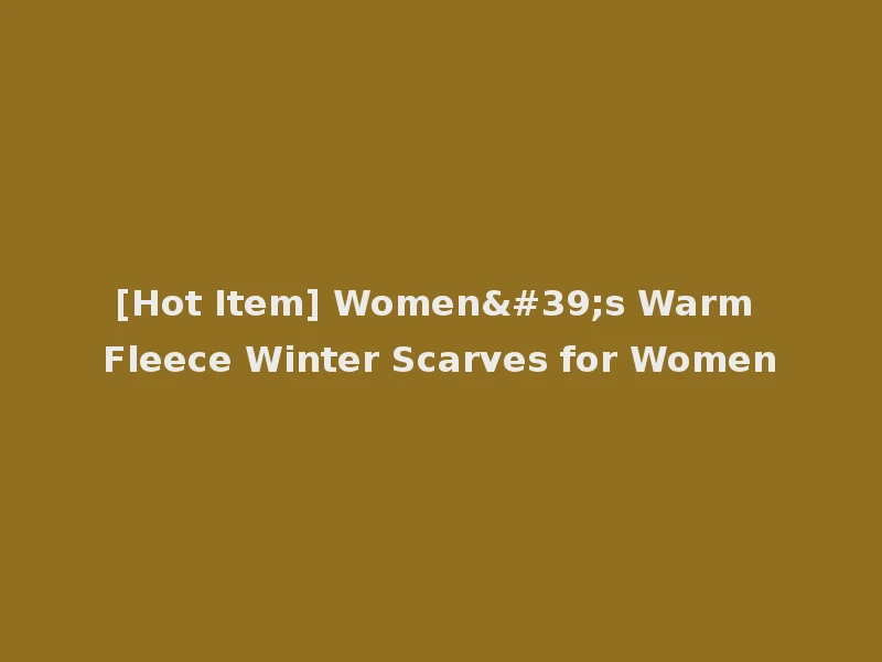 [Hot Item] Women's Warm Fleece Winter Scarves for Women