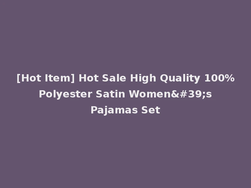 [Hot Item] Hot Sale High Quality 100% Polyester Satin Women's Pajamas Set