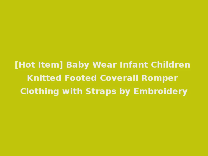 [Hot Item] Baby Wear Infant Children Knitted Footed Coverall Romper Clothing with Straps by Embroidery
