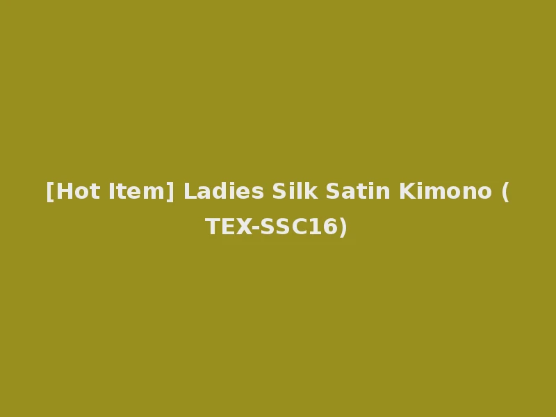 [Hot Item] Ladies Silk Satin Kimono (TEX-SSC16)