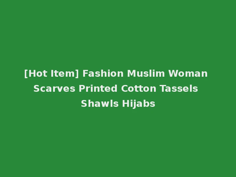 [Hot Item] Fashion Muslim Woman Scarves Printed Cotton Tassels Shawls Hijabs