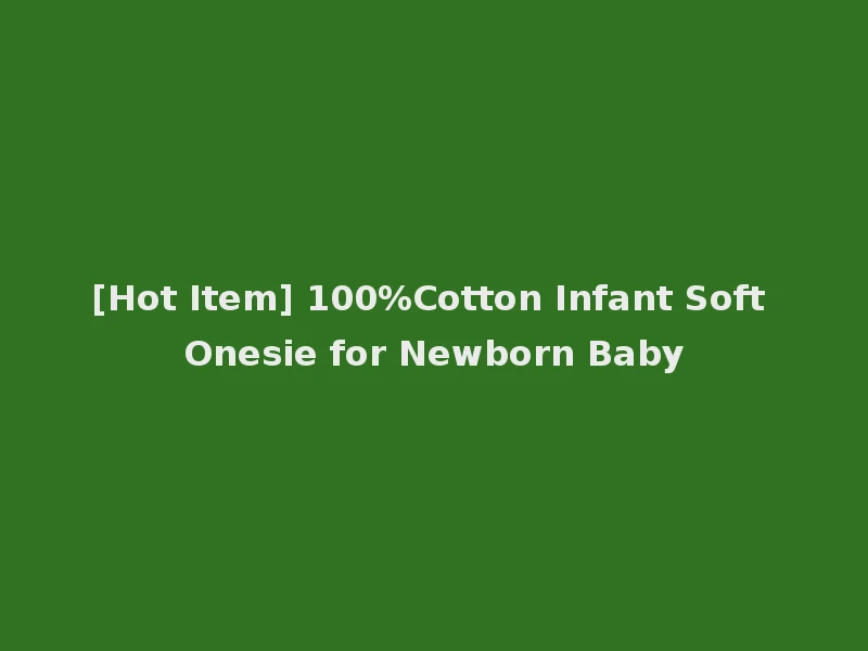 [Hot Item] 100%Cotton Infant Soft Onesie for Newborn Baby