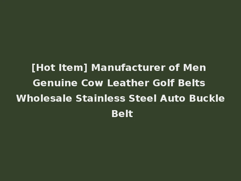 [Hot Item] Manufacturer of Men Genuine Cow Leather Golf Belts Wholesale Stainless Steel Auto Buckle Belt