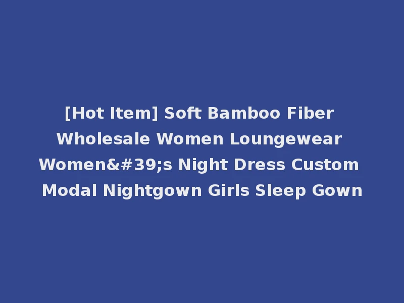 [Hot Item] Soft Bamboo Fiber Wholesale Women Loungewear Women's Night Dress Custom Modal Nightgown Girls Sleep Gown