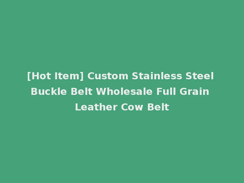 [Hot Item] Custom Stainless Steel Buckle Belt Wholesale Full Grain Leather Cow Belt