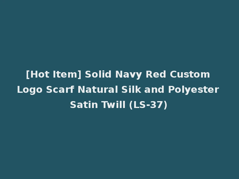 [Hot Item] Solid Navy Red Custom Logo Scarf Natural Silk and Polyester Satin Twill (LS-37)