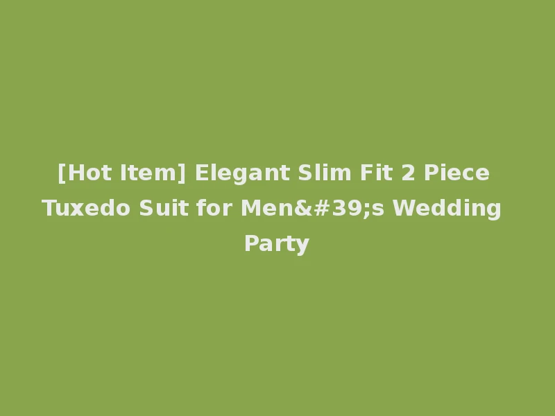 [Hot Item] Elegant Slim Fit 2 Piece Tuxedo Suit for Men's Wedding Party