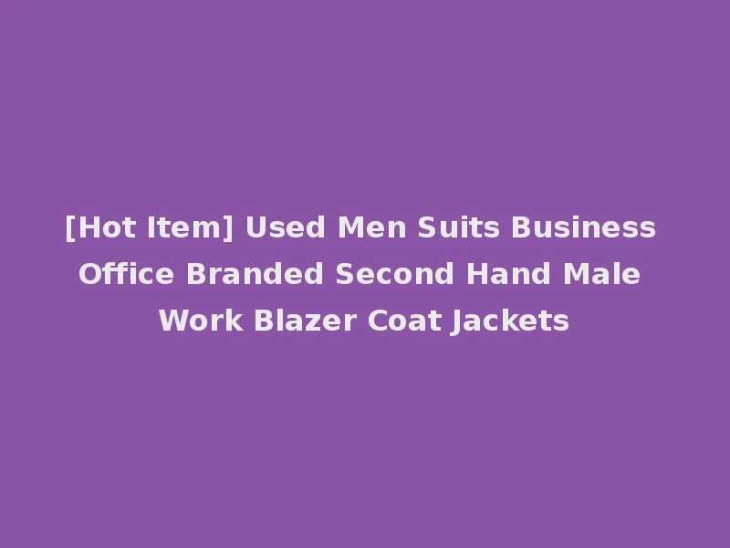 [Hot Item] Used Men Suits Business Office Branded Second Hand Male Work Blazer Coat Jackets