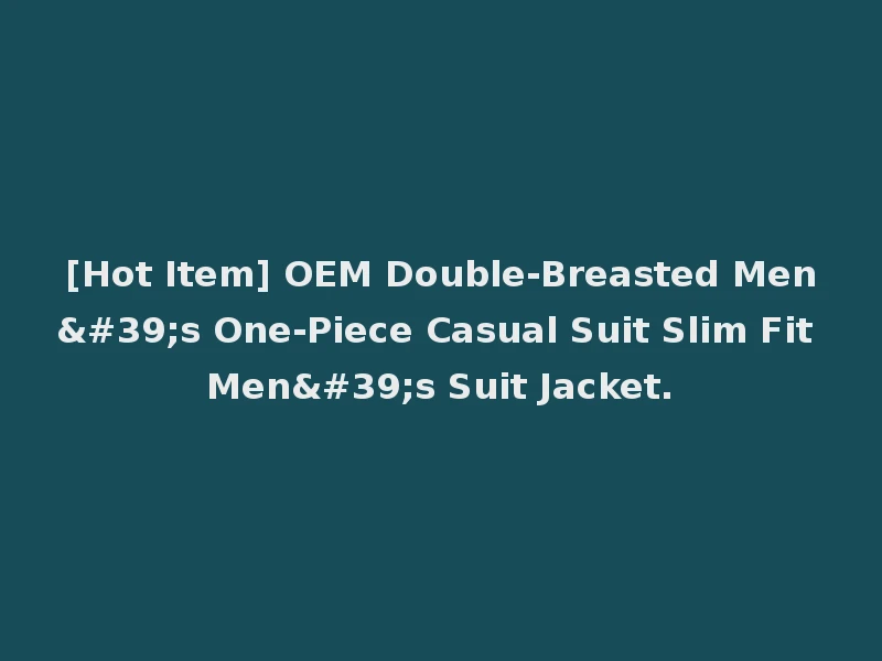 [Hot Item] OEM Double-Breasted Men's One-Piece Casual Suit Slim Fit Men's Suit Jacket.