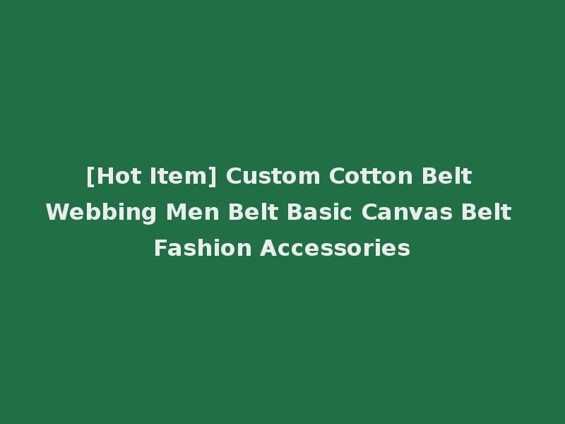 [Hot Item] Custom Cotton Belt Webbing Men Belt Basic Canvas Belt Fashion Accessories