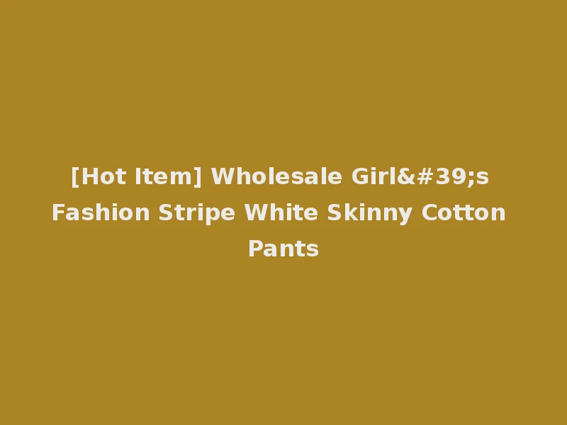 [Hot Item] Wholesale Girl's Fashion Stripe White Skinny Cotton Pants