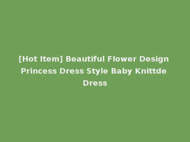 [Hot Item] Beautiful Flower Design Princess Dress Style Baby Knittde Dress