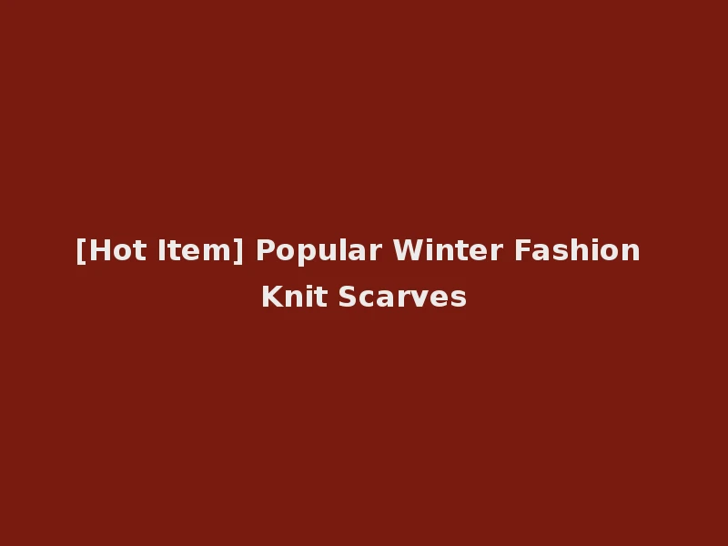 [Hot Item] Popular Winter Fashion Knit Scarves