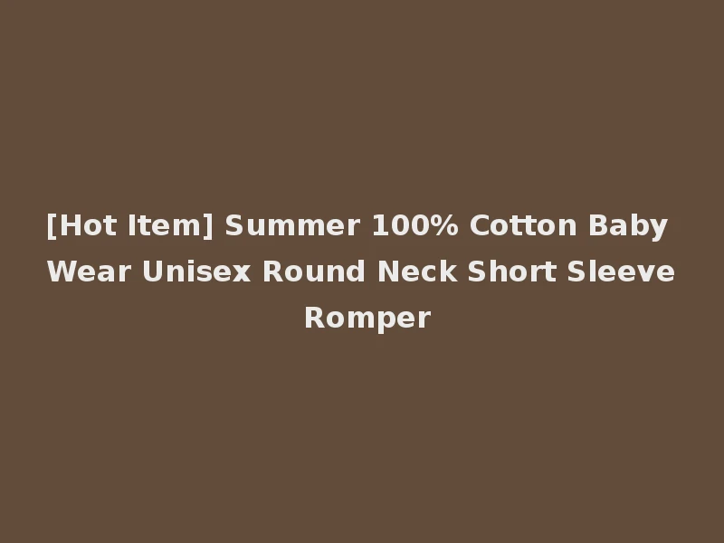 [Hot Item] Summer 100% Cotton Baby Wear Unisex Round Neck Short Sleeve Romper