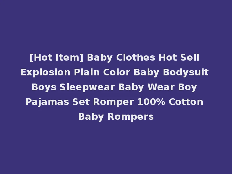 [Hot Item] Baby Clothes Hot Sell Explosion Plain Color Baby Bodysuit Boys Sleepwear Baby Wear Boy Pajamas Set Romper 100% Cotton Baby Rompers