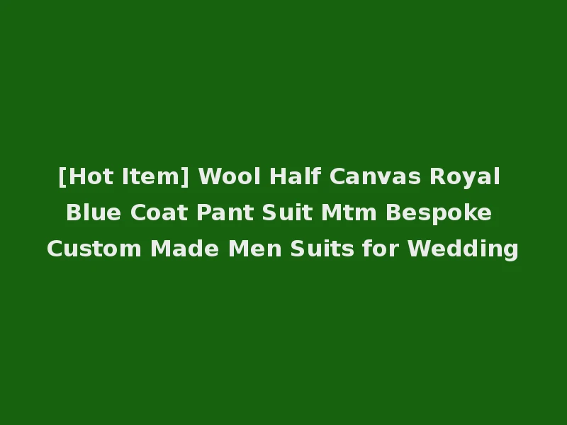[Hot Item] Wool Half Canvas Royal Blue Coat Pant Suit Mtm Bespoke Custom Made Men Suits for Wedding