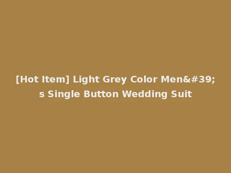 [Hot Item] Light Grey Color Men's Single Button Wedding Suit