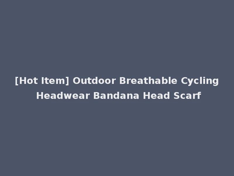 [Hot Item] Outdoor Breathable Cycling Headwear Bandana Head Scarf