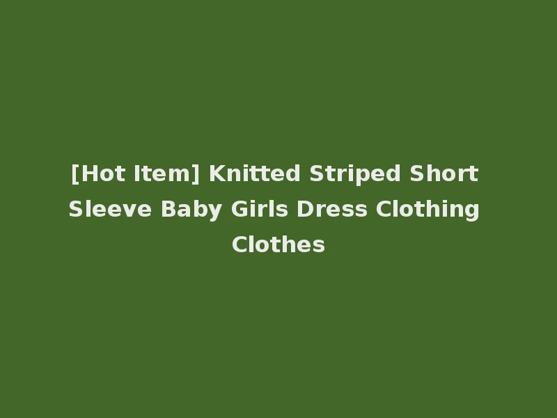 [Hot Item] Knitted Striped Short Sleeve Baby Girls Dress Clothing Clothes