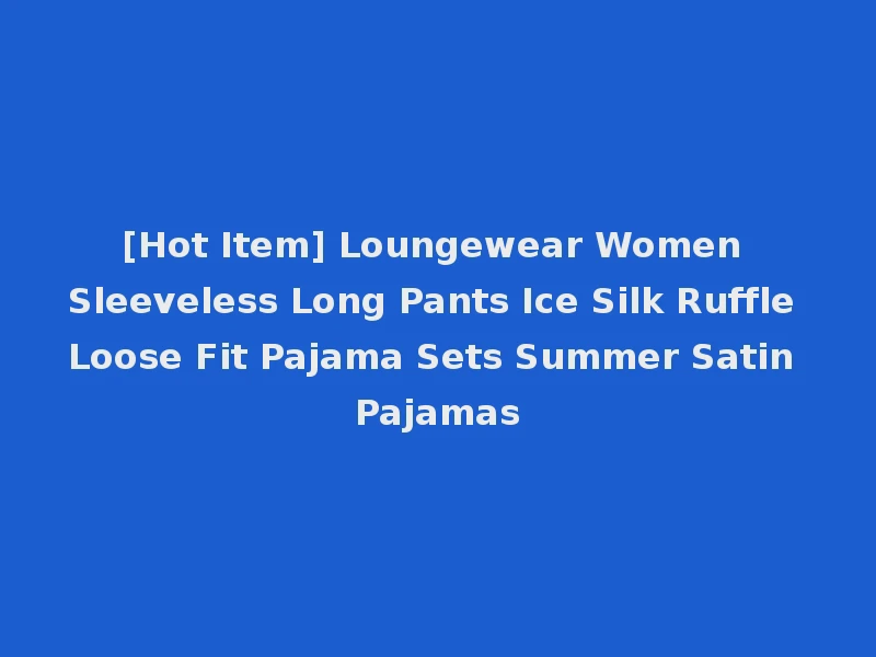 [Hot Item] Loungewear Women Sleeveless Long Pants Ice Silk Ruffle Loose Fit Pajama Sets Summer Satin Pajamas