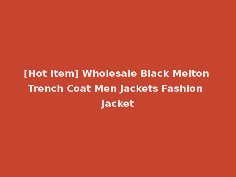 [Hot Item] Wholesale Black Melton Trench Coat Men Jackets Fashion Jacket