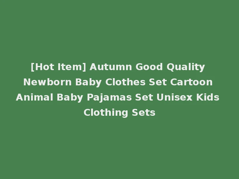 [Hot Item] Autumn Good Quality Newborn Baby Clothes Set Cartoon Animal Baby Pajamas Set Unisex Kids Clothing Sets