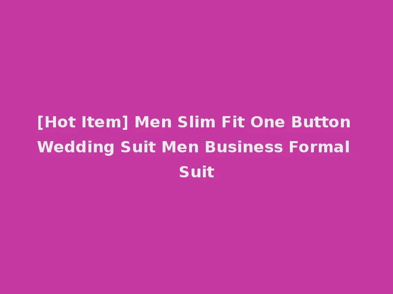 [Hot Item] Men Slim Fit One Button Wedding Suit Men Business Formal Suit