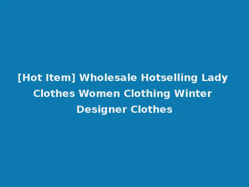 [Hot Item] Wholesale Hotselling Lady Clothes Women Clothing Winter Designer Clothes