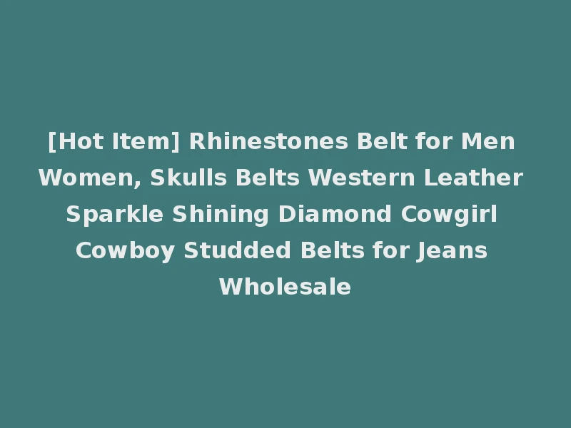 [Hot Item] Rhinestones Belt for Men Women, Skulls Belts Western Leather Sparkle Shining Diamond Cowgirl Cowboy Studded Belts for Jeans Wholesale